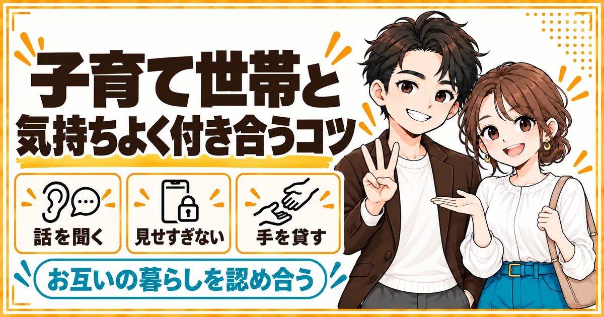 子育て世帯と気持ちよく付き合う3つのコツ。話を聞く、自由な暮らしを見せすぎない、手を貸すことを示す