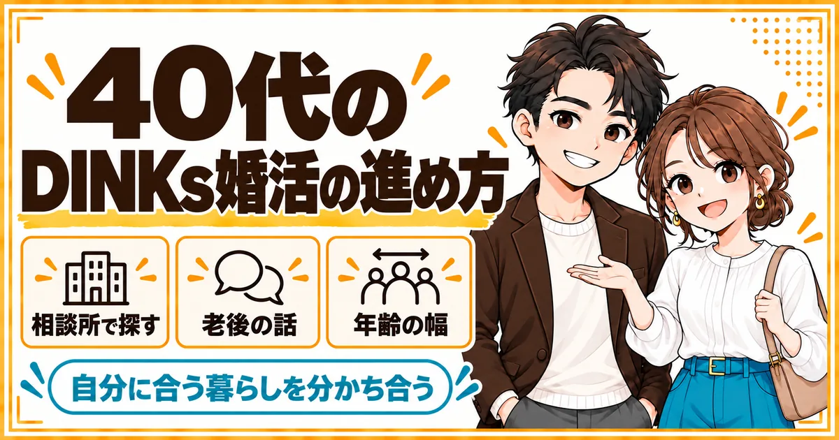 40代のDINKs婚活の進め方。結婚相談所で相手を探し、お金や老後の話を早めにし、年齢の幅を広げることを示す