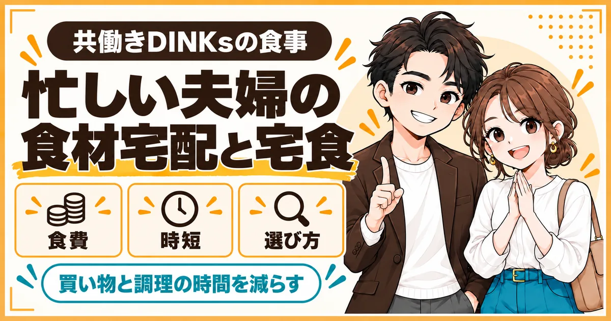 共働きで子どもを持たない夫婦向けに、食材宅配と宅食の選び方を解説する記事のアイキャッチ。食費、時短、選び方を扱う