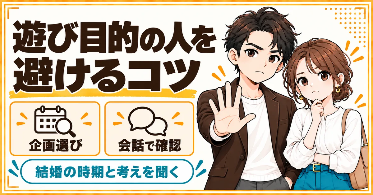 遊び目的の人を避けるコツ。企画の選び方と、会話で結婚の時期や考えを確認することを示す